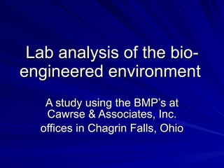 Lab analysis of the bio-engineered environment   A study using the BMP’s at Cawrse & Associates, Inc. offices in Chagrin Falls, Ohio 