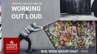 1
WORKING
OUT LOUD
WOL WEEK GROUP CHAT NOV
ArtworkbyMartinWhatson
OPENING THE CURTAINS ON
 