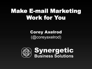 Make E-mail Marketing
    Work for You

     Corey Axelrod
     (@coreyaxelrod)
 