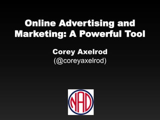 Online Advertising and
Marketing: A Powerful Tool
       Corey Axelrod
       (@coreyaxelrod)
 