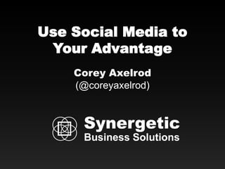 Use Social Media to
 Your Advantage
    Corey Axelrod
    (@coreyaxelrod)
 