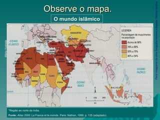Observe o mapa. Parte integrante da obra Geografia Homem e Espaço, Editora Saraiva O mundo islâmico Mário Yoshida *Região ao norte da índia. Fonte:  Atlas 2000.  La France et le monde. Paris: Nathan, 1999. p. 135 (adaptado). 