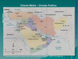 Parte integrante da obra Geografia Homem e Espaço, Editora Saraiva Mário Yoshida Oriente Médio – Divisão Política Fonte:  Atlante geografico metodico.  Itália: Instituto Geográfico De Agostini, 1997. p. 159 (adaptado). 