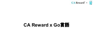 x
CA Reward x Go言語
 