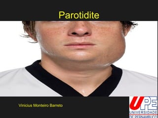 Parotidite 
Vinicius Monteiro Barreto 
 
