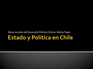 Bases sociales del Desarrollo Político Chileno. MatíasTagle.
 