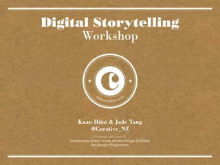 Digital Storytelling
Workshop

Kaan Hiini & Jade Tang
@Curative_NZ
Prepared with care for
Community Action Youth Alcohol Drugs (CAYAD)
Re-Design Programme

 