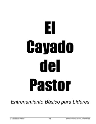 El Cayado del Pastor 165 Entrenamiento Básico para líderes
El
Cayado
del
Pastor
Entrenamiento Básico para Líderes
 