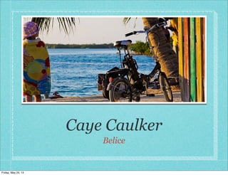 Caye Caulker
Belice
Friday, May 24, 13
 
