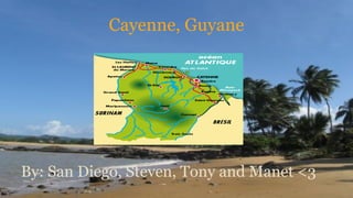 Cayenne, Guyane

By: San Diego, Steven, Tony and Manet <3

 