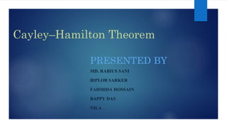 Cayley–Hamilton Theorem
PRESENTED BY
MD. RABIUS SANI
BIPLOB SARKER
FAHMIDA HOSSAIN
BAPPY DAS
NILA
 