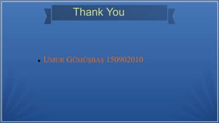 Thank You
 UMUR GÜMÜŞBAŞ 150902010
 