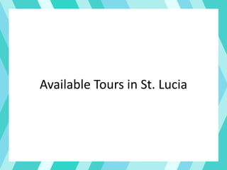 Available Tours in St. Lucia
*Additional fees apply for
excursions
 
