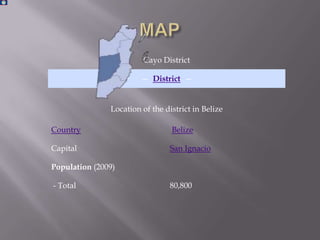 Cayo District

                        — District —


               Location of the district in Belize

Country                          Belize

Capital                         San Ignacio

Population (2009)

- Total                         80,800
 