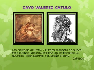 LOS SOLES SE OCULTAN, Y PUEDEN APARECER DE NUEVO;
PERO CUANDO NUESTRA EFÍMERA LUZ SE ESCONDE LA
NOCHE ES PARA SIEMPRE Y EL SUEÑO ETERNO.
                                           CATULO
 