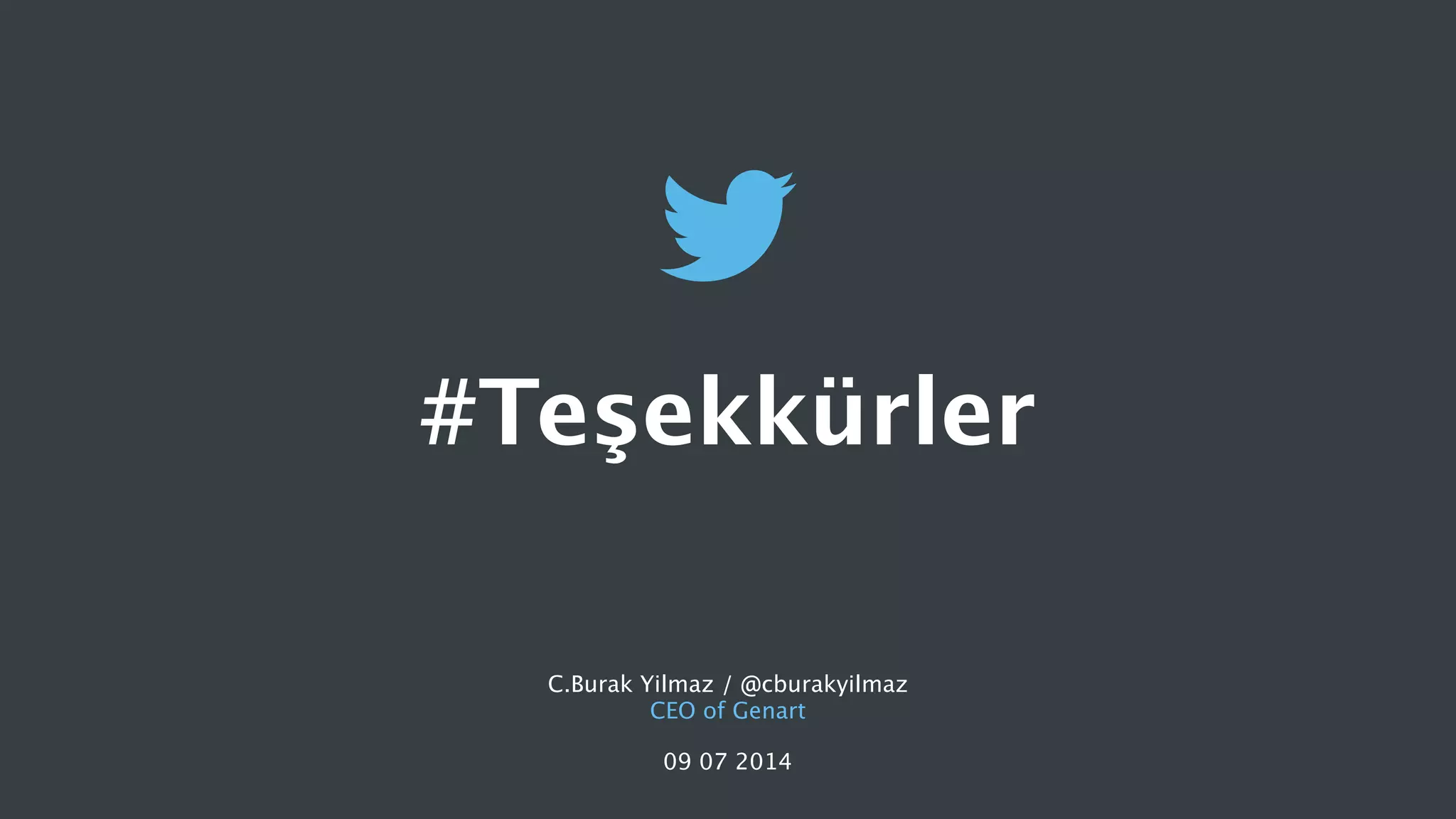 #Teşekkürler
C.Burak Yilmaz / @cburakyilmaz
CEO of Genart
09 07 2014
 