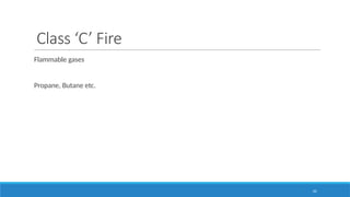 62
Class ‘C’ Fire
Flammable gases
Propane, Butane etc.
 
