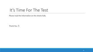 84
It’s Time For The Test
Please read the information on the sheets fully.
Thank You 
 