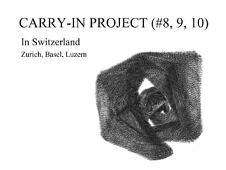 CARRY-IN PROJECT (#8, 9, 10)
In Switzerland
Zurich, Basel, Luzern
 