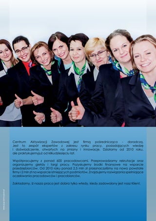 Centrum Aktywizacji Zawodowej jest firmą pośrednicząco - doradczą.
Jest to zespół ekspertów z zakresu rynku pracy, posiada...