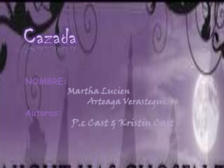 Cazada NOMBRE: Martha Lucien                                Arteaga Verastegui. Autoras:                      P.c Cast & Kristin Cast 
