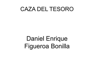 CAZA DEL TESORO Daniel Enrique Figueroa Bonilla 