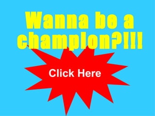 Click Here Wanna be a  champion?!!! 
