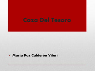 Caza Del Tesoro
• María Paz Calderón Viteri
 