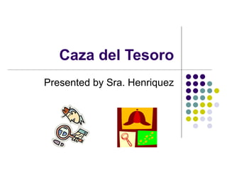 Caza del Tesoro Presented by Sra. Henriquez 