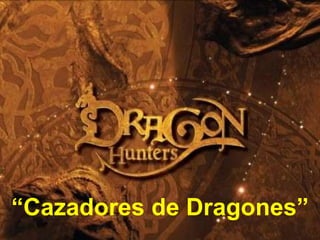 “ Cazadores de Dragones” 
