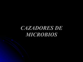 CAZADORES DE MICROBIOS 