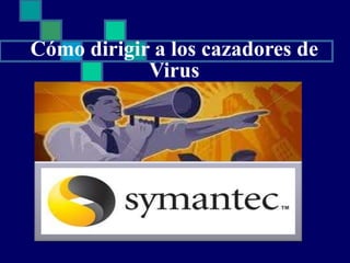 Cómo dirigir a los cazadores de Virus Symantec Corporation 