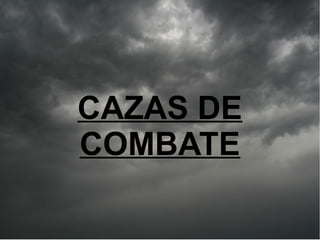 CAZAS DE
COMBATE
 