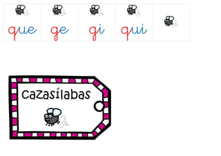 que ge gi qui
cazasílabas
 