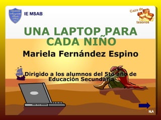 UNA LAPTOP PARA CADA NIÑO Mariela Fernández Espino Dirigido a los alumnos del 5to año de Educación Secundaria 