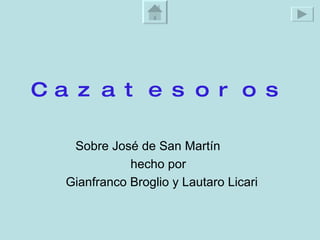 Cazatesoros   Sobre José de San Martín  hecho por  Gianfranco Broglio y Lautaro Licari 