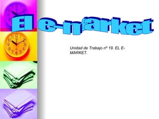 INICIACIÓN. El e-market Unidad de Trabajo nº 19. EL E-MARKET. 