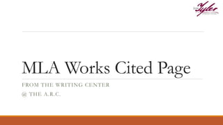 MLA Works Cited Page
FROM THE WRITING CENTER
@ THE A.R.C.
 