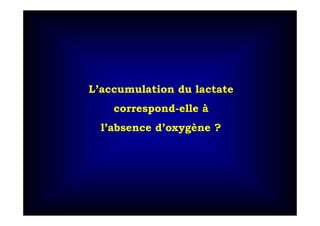L’accumulation du lactate
correspond-elle à
l’absence d’oxygène ?
 