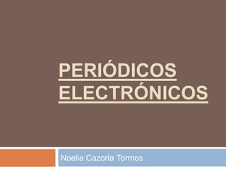 PERIÓDICOS
ELECTRÓNICOS

Noelia Cazorla Tormos

 