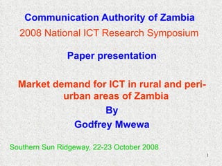 Communication Authority of Zambia  2008 National ICT Research Symposium   ,[object Object],[object Object],[object Object],[object Object],[object Object]