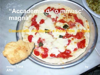 “ Accademia d’ ‘o mmusc’ magnà” Cazuncielli  mbuttunati e Pizza fatta  in casa monsù  Tina  by  Aflo 