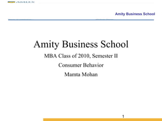 Amity Business School MBA Class of 2010, Semester II Consumer Behavior Mamta Mohan 
