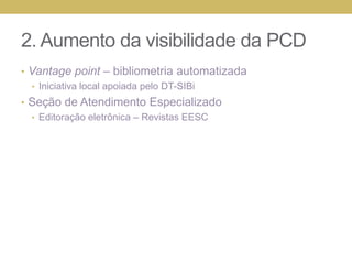 2. Aumento da visibilidade da PCDVII Semana da Pós-graduaçãoda EESC naBibliotecaTema: escritacientíficaExposiçãopermanente de autores/docentes EESC