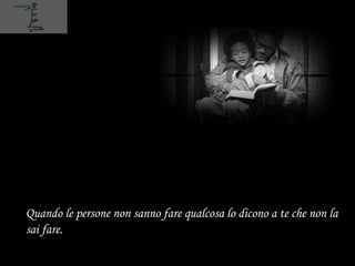 Quando le persone non sanno fare qualcosa lo dicono a te che non la
sai fare.
 