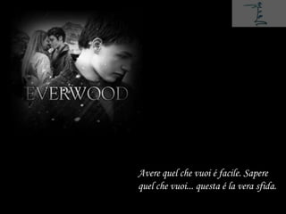 Avere quel che vuoi é facile. Sapere
quel che vuoi... questa é la vera sfida.
 