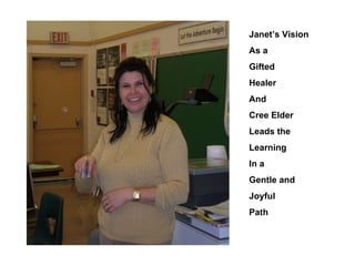 Janet’s Vision As a  Gifted  Healer And  Cree Elder Leads the  Learning In a  Gentle and Joyful Path 