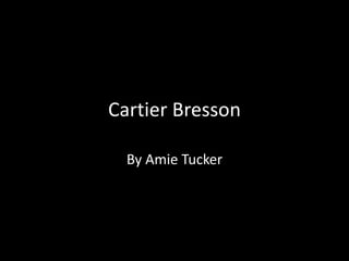 Cartier Bresson
By Amie Tucker
 