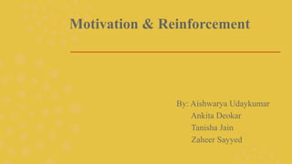 Motivation & Reinforcement
By: Aishwarya Udaykumar
Ankita Deokar
Tanisha Jain
Zaheer Sayyed
 
