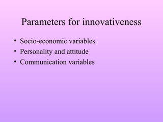 Parameters for innovativeness
• Socio-economic variables
• Personality and attitude
• Communication variables
 
